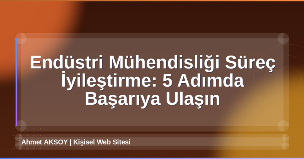 Endüstri Mühendisliği Süreç İyileştirme