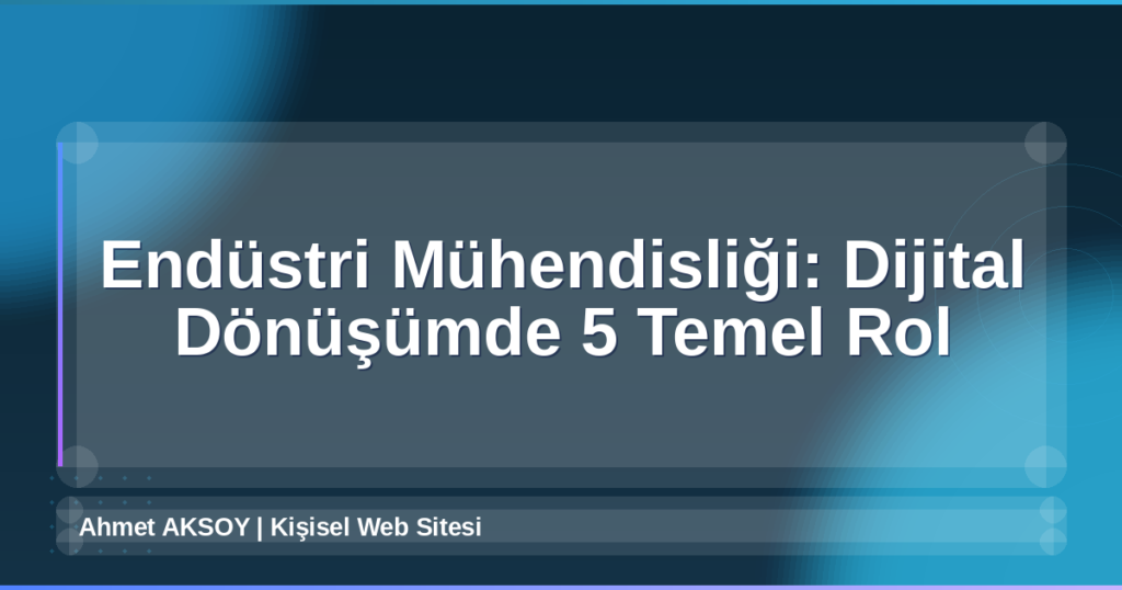 Endüstri Mühendisliği Dijital Dönüşüm